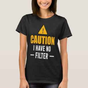 Sign Caution I Have No Filter Cool Cute Saying Des T-Shirt