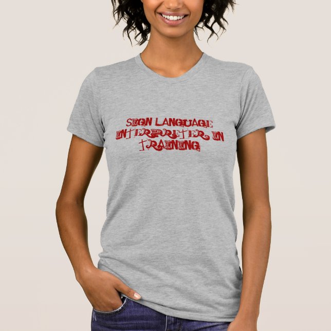 Sign Language Interpreter: In Training T-Shirt (Front)