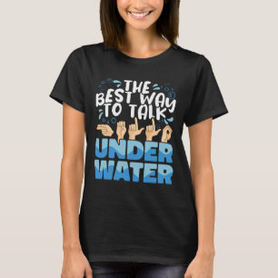 Sign Language The Best Way To Talk Underwater Asl T-Shirt