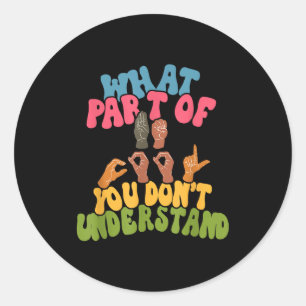 Sign Language - What Part Of Asl Don't You Underst Classic Round Sticker