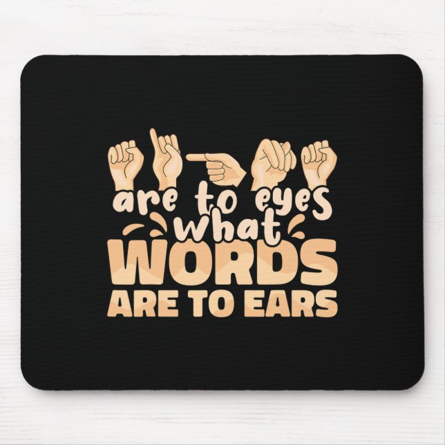 Signs Are To Eyes What Words Are To Ears Sign Lang Mouse Pad (Front)