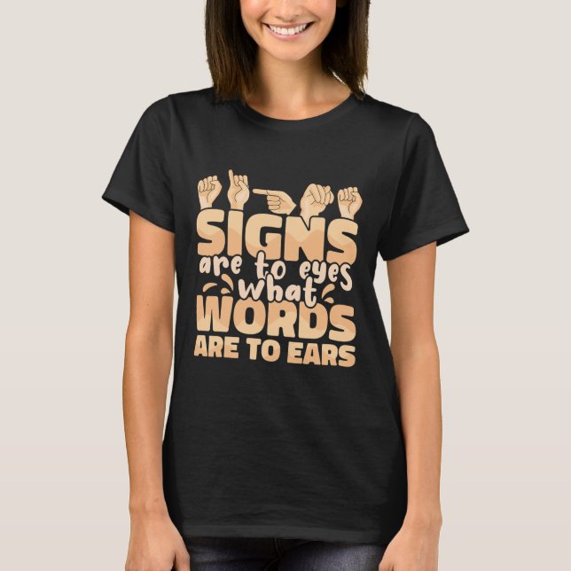 Signs are to Eyes what Words are to Ears Sign Lang T-Shirt (Front)