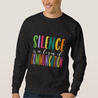 Silence Is a Form Of Communication  Behavioral Ana Sweatshirt