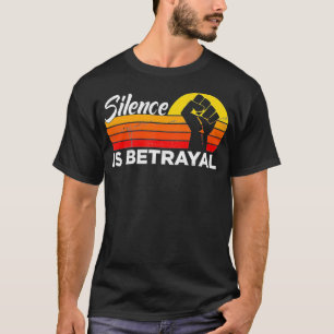 Silence Is Betrayal Anti Racism Equals Death Right T-Shirt