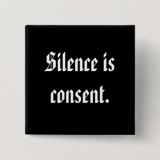 Silence is consent. 15 cm square badge