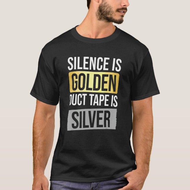 Silence Is Golden But Duct Tape Is Silver Sarcasti T-Shirt (Front)