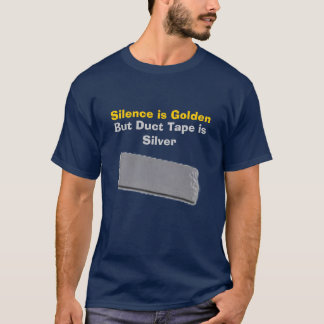 Silence is Golden, But Duct Tape is Silver T-Shirt