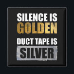 Silence Is Golden - Duct Tape Is Silver Magnet<br><div class="desc">Silence Is Golden – Duct Tape Is Silver. This funny quote sarcastic accessory is a great gift for new parents, or men & women who just need some quiet time. Duct tape fixes everything! Great message to send to noisy people who talk too much, or someone who never shuts up!...</div>