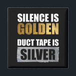 Silence Is Golden - Duct Tape Is Silver Magnet<br><div class="desc">Silence Is Golden – Duct Tape Is Silver. This funny quote sarcastic accessory is a great gift for new parents, or men & women who just need some quiet time. Duct tape fixes everything! Great message to send to noisy people who talk too much, or someone who never shuts up!...</div>