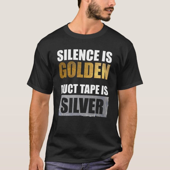 Silence Is Golden - Duct Tape Is Silver T-Shirt (Front)