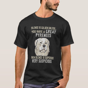 Silence Is Golden Unless You Have A Great Pyrenees T-Shirt