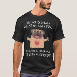 Silence Is Golden Unless You Have A Pug Then T-Shirt