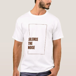 SILENCE THE NOISE T-Shirt