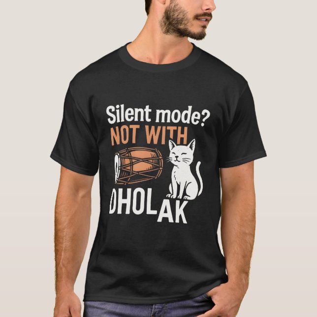 Silent Mode? Not With Dholak T-Shirt (Front)