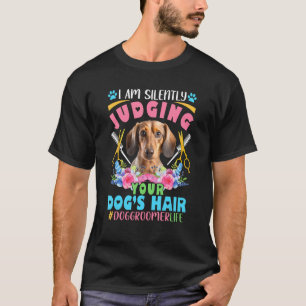 Silently Judging Dog s Hair Dog Groomer Dachshund T-Shirt