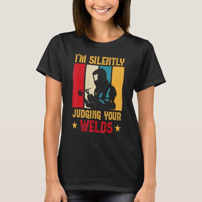 Silently Judging Your Welds No FLux   Welding Weld T-Shirt (Front)