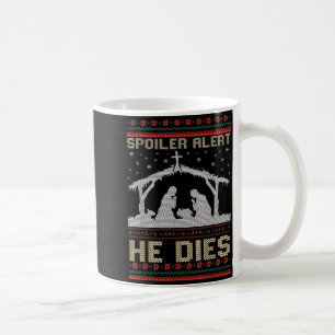 Siler Alert He Dies Jesus Nativity Scene Ugly Chri Coffee Mug