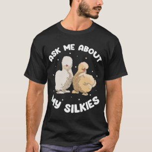 Silkie Chicken Owner Ask be about my Silkies T-Shirt