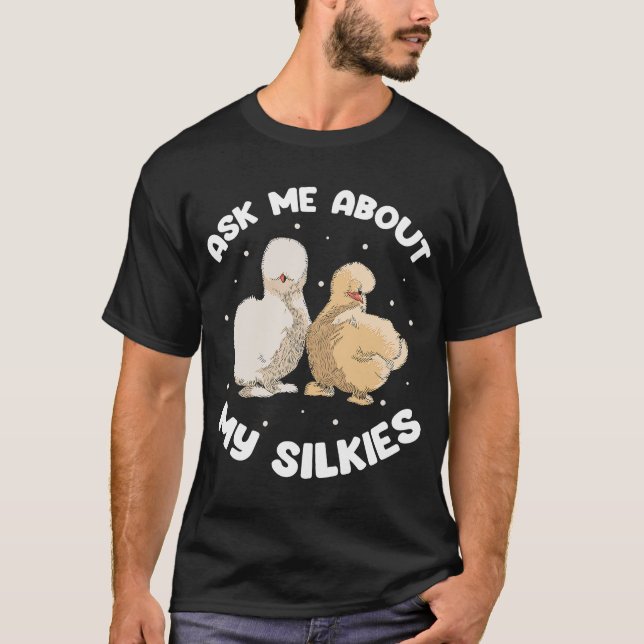 Silkie Chicken Owner Ask be about my Silkies T-Shirt (Front)