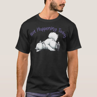 Silkie Not Happening Today T-Shirt
