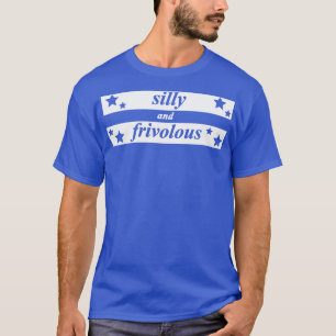 silly and frivolous T-Shirt