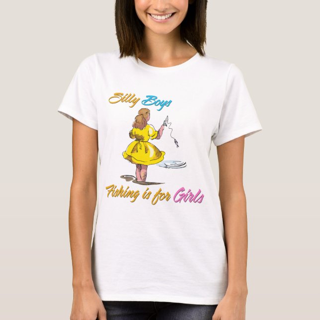 Silly Boys Fishing is for Girls T-Shirt (Front)