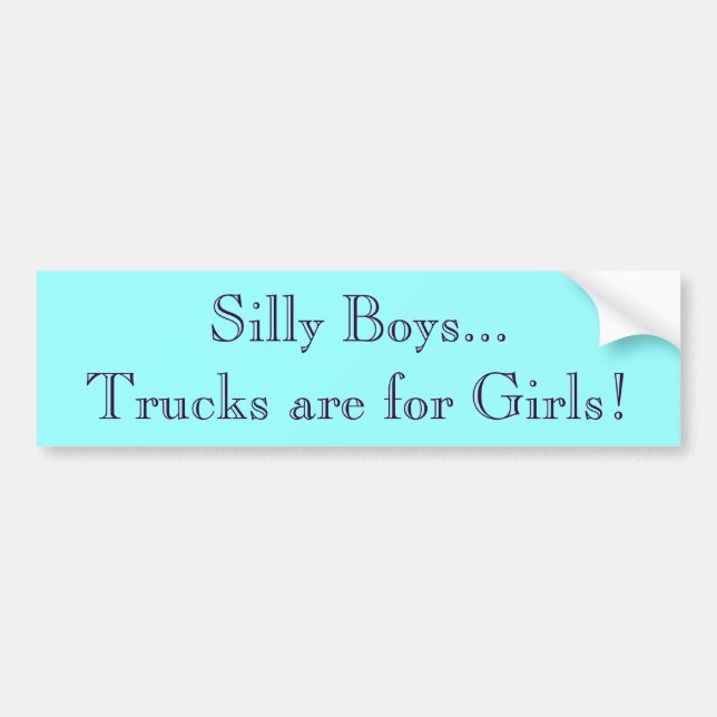 Silly Boys...Trucks are for Girls Bumper Sticker (Front)