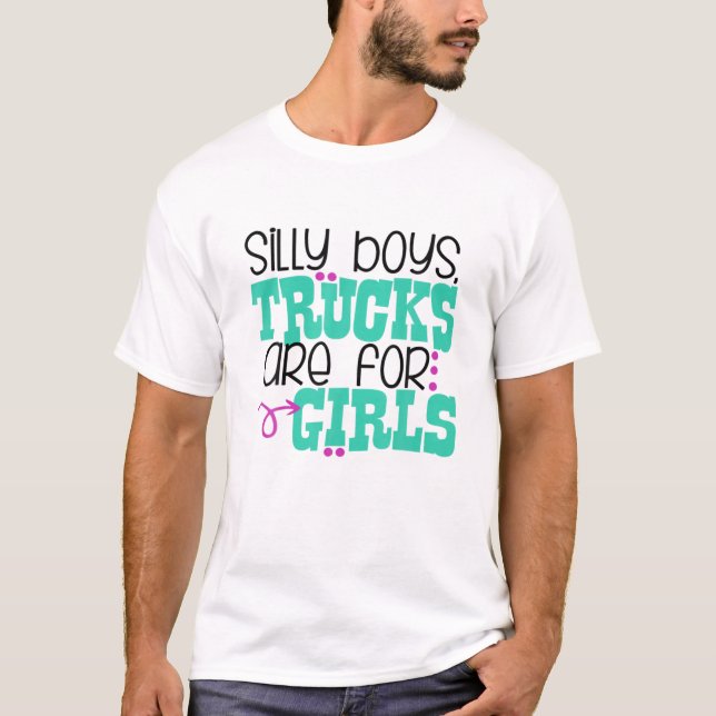 Silly Boys Trucks Are For Girls T-Shirt (Front)