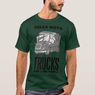 Silly Boys Trucks Are For Girls, Trucker Truck Dri T-Shirt