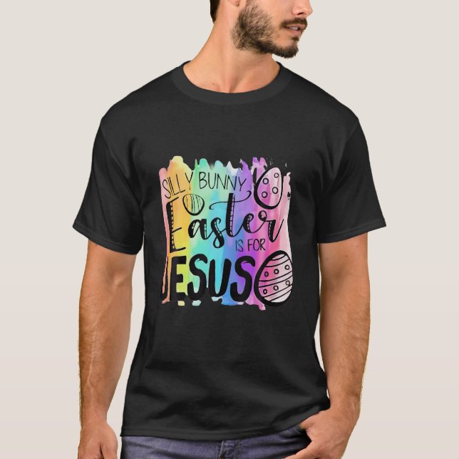Silly Bunny Easter Is For Jesus Rainbow Eggs Easte T-Shirt (Front)