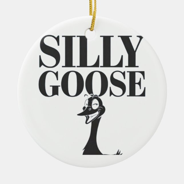 Silly goose, Funny Goose, Goose Lover Ceramic Ornament (Front)
