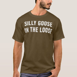 Silly Goose On The Loose 1 T-Shirt