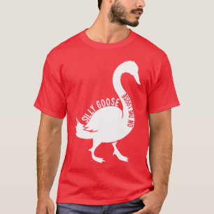 Silly goose on the loose 4 T-Shirt