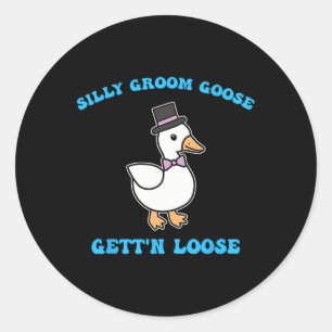 Silly Groom Goose Gett'n Loose Silly Goose Quote  Classic Round Sticker