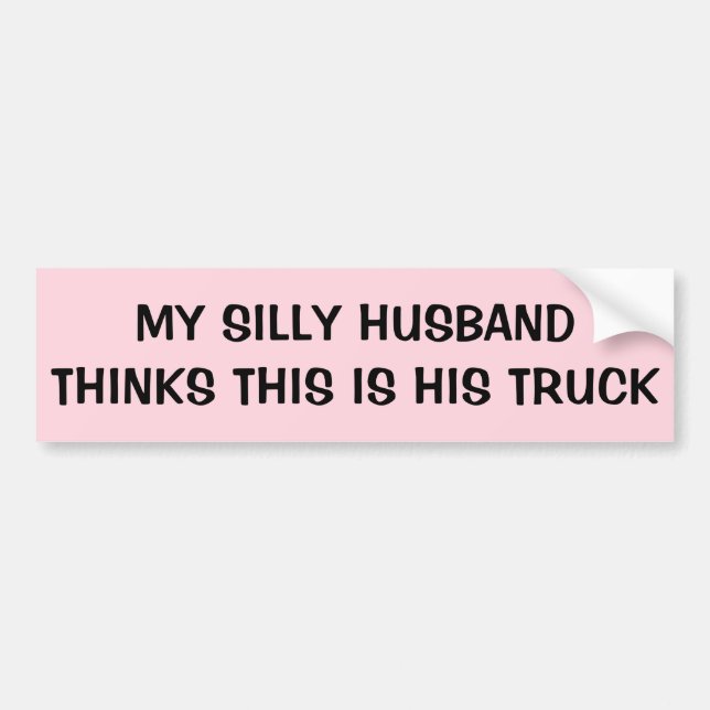 Silly Husband Thinks This Is His Truck Bumper Sticker (Front)