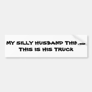 Silly Husband Thinks This Is His Truck Bumper Sticker