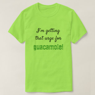 Silly "I’m getting that urge for guacamole!" T-Shirt
