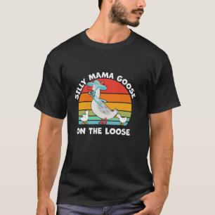 Silly Mama Goose On The Loose Mother s Day Mum Mam T-Shirt