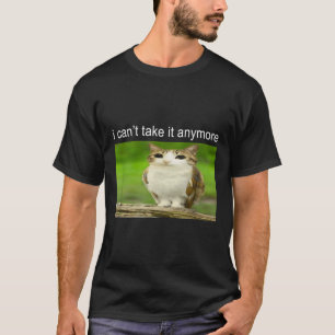 Silly Owl Cat Meme I Can't Take It Anymore T-Shirt