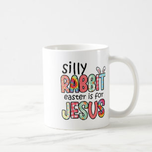 Silly Rabbit Easter For Jesus Religious Girls Kids Coffee Mug