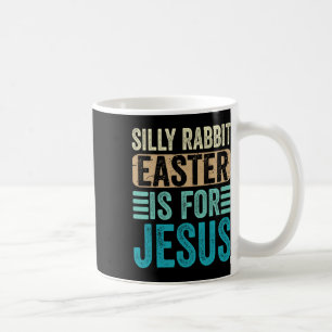 Silly Rabbit Easter For Jesus Toddlers Adult Chris Coffee Mug