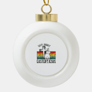 Silly Rabbit Easter Is For Jesus Bunny Christian F Ceramic Ball Christmas Ornament