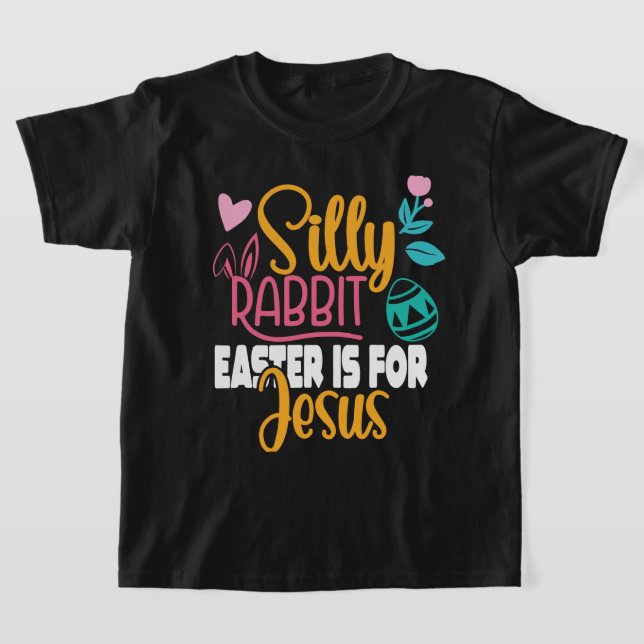 Silly Rabbit Easter is for Jesus Children's  T-Shirt (Laydown)