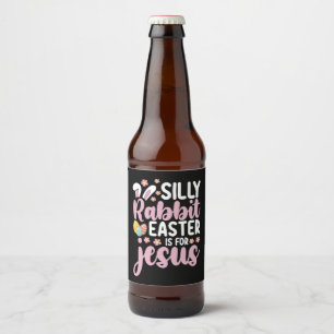 Silly Rabbit Easter Is For Jesus Christian Beer Bottle Label