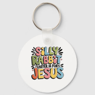 Silly Rabbit Easter Is For Jesus Christian Easter Key Ring