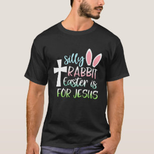 Silly Rabbit Easter Is For Jesus Christian Easter T-Shirt
