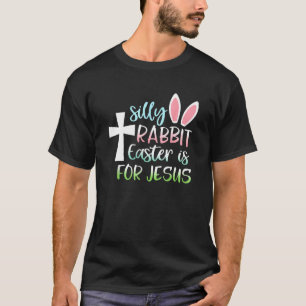Silly Rabbit Easter Is For Jesus Christian Easter T-Shirt