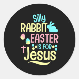 Silly Rabbit Easter Is For Jesus Christian Kids T Classic Round Sticker