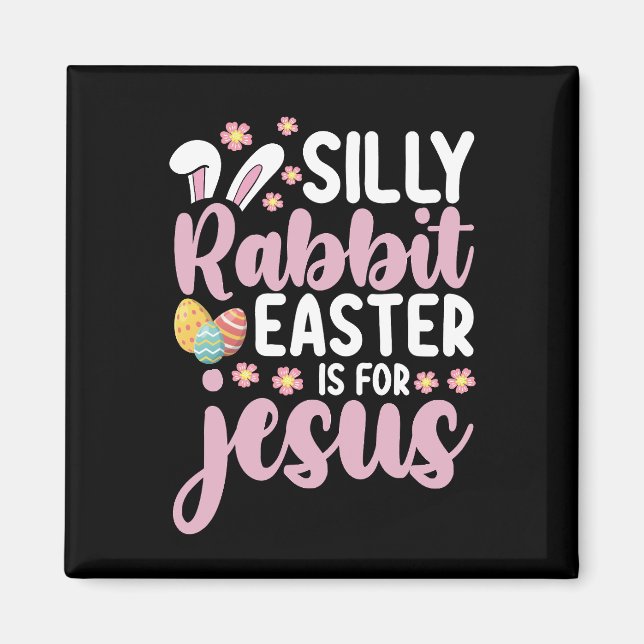 Silly Rabbit Easter Is For Jesus Christian Magnet (Front)