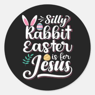 Silly Rabbit Easter Is For Jesus Christian Religio Classic Round Sticker